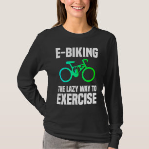 E Biking Lazy Exercise E Bike Joke E Biker T-Shirt