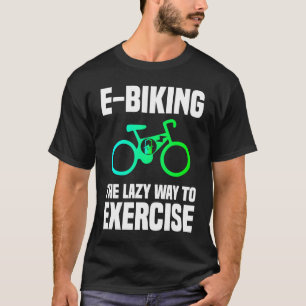 E Biking Lazy Exercise E Bike Joke E Biker T-Shirt