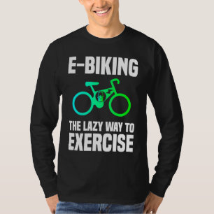 E Biking Lazy Exercise E Bike Joke E Biker T-Shirt