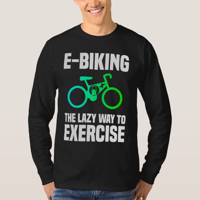 E Biking   Lazy Exercise E Bike Joke E Biker T-Shirt (Front)