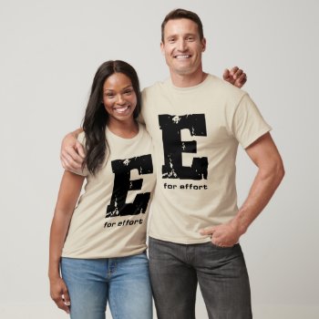 E For Effort - Black T-shirt by BaileysByDesign at Zazzle