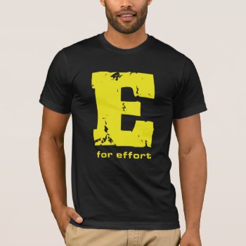 E For Effort Quality Men's T-shirt (yellow) by BaileysByDesign at Zazzle