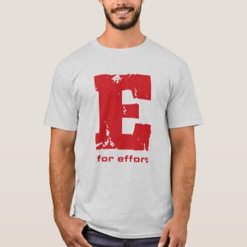 E For Effort T-shirt Red by BaileysByDesign at Zazzle