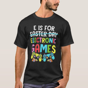 E Is For Electronic Games Funny Easter Day Gamer B T-Shirt