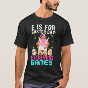 E Is For Enjoying Game Not Easter Funny Cute Easte T-Shirt