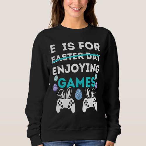 E Is For Enjoying Games  Easter Video Gamer Men Bo Sweatshirt