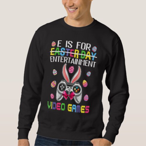 E Is For Entertainment Video Games Easter Bunny Ga Sweatshirt