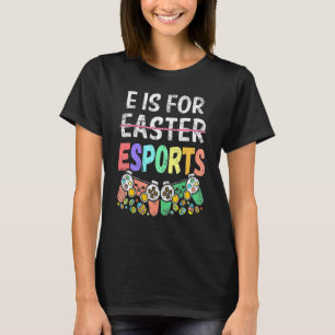 E Is For Esport Easter Funny Gamer Boy Video Game  T-Shirt