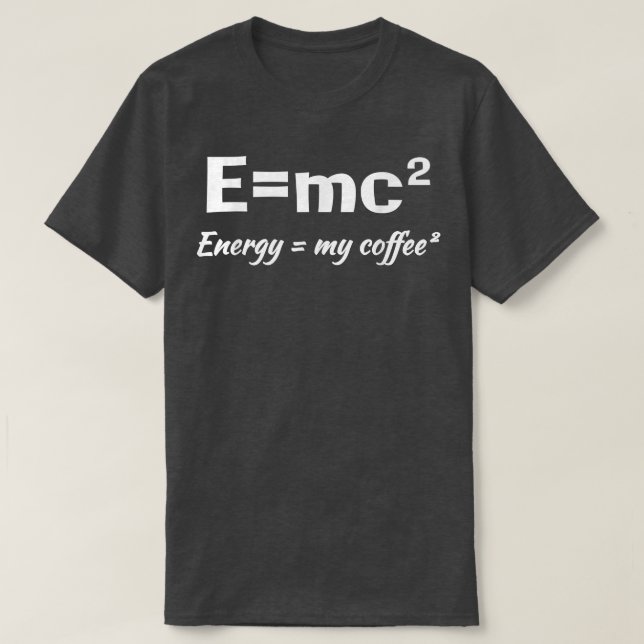 E=MC2 Science Coffee Energy My Coffee Funny Sarcas T-Shirt (Design Front)