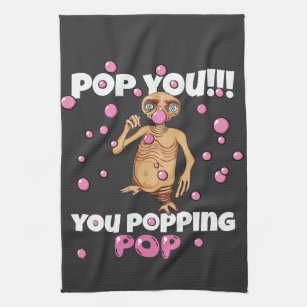 E.T bubblegum shirt, Pop you you popping pop Kitchen Towel