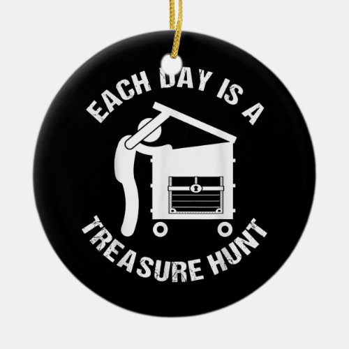 Each Day Is A Treasure Hunt Funny Dumpster Diving Ceramic Ornament