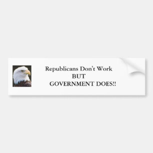 eagle1, Republicans Don't Work BUT GOVERNME... Bumper Sticker