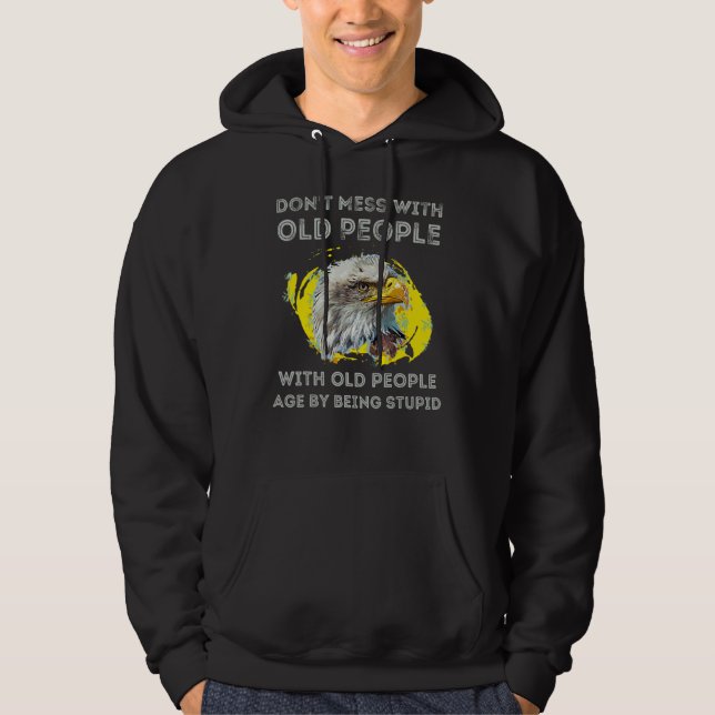 Eagle Don t Mess With Old People We Didn t Get Thi Hoodie (Front)