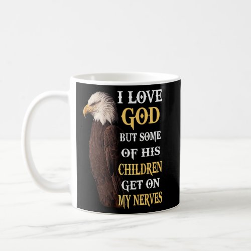Eagle I Love God But Some Of His Children Get On M Coffee Mug