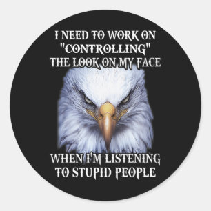 Eagle I Need To Work On Controlling The Look On My Classic Round Sticker
