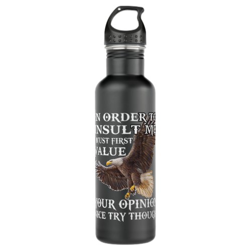 Eagle In Order To Insult Me I Must First Value You Stainless Steel Water Bottle