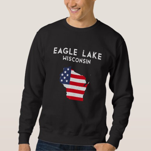 Eagle Lake Wisconsin USA State America Travel Wisc Sweatshirt