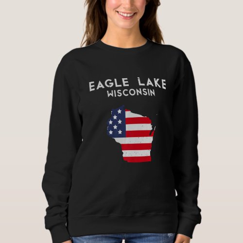 Eagle Lake Wisconsin USA State America Travel Wisc Sweatshirt