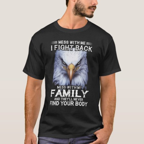 Eagle Mess With Me I Fight Back Mess With My Famil T_Shirt