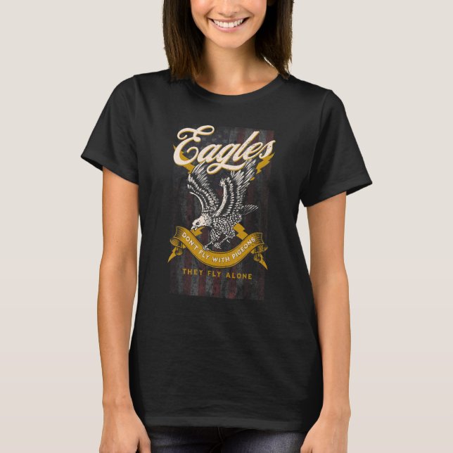 Eagles Don't Fly With Pigeons They Fly Alone Ameri T-Shirt (Front)