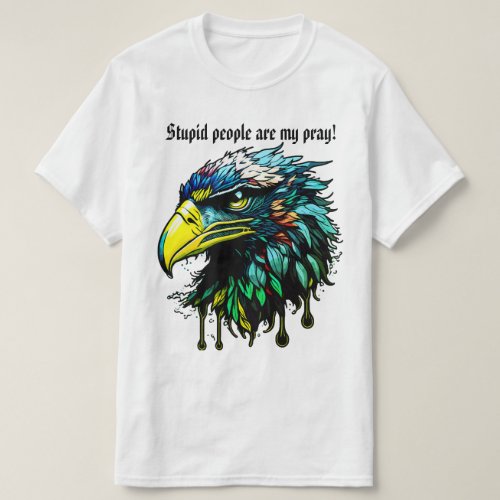 Eagles prey is stupid people T_Shirt