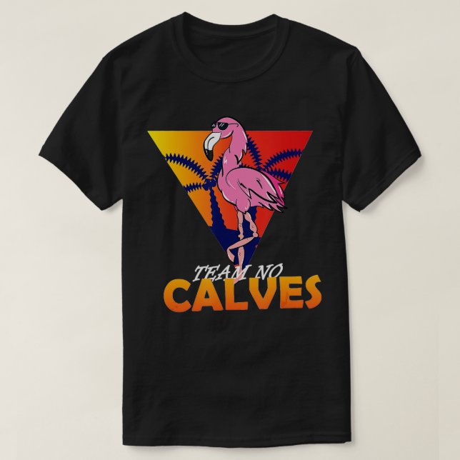 eam No Calves Flamingo Bodybuilding Gym Fitness ra T-Shirt (Design Front)