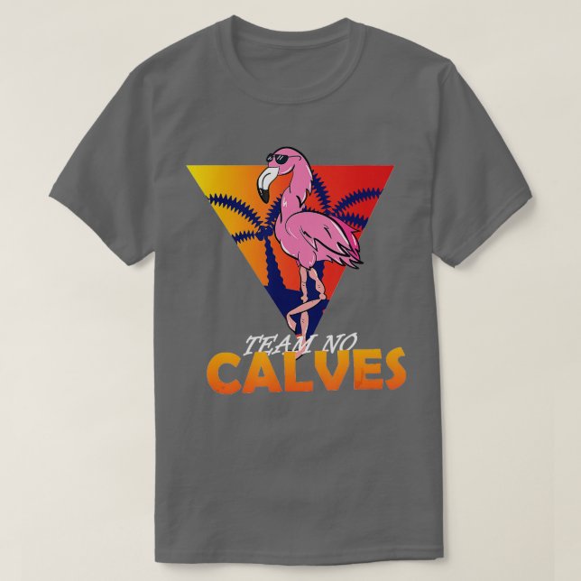 eam No Calves Flamingo Bodybuilding Gym Fitness ra T-Shirt (Design Front)