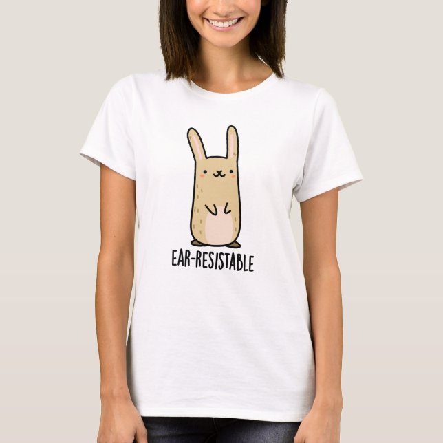 Ear-resistable Funny Bunny Rabbit Pun  T-Shirt (Front)