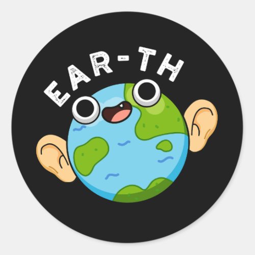 Ear_th Funny Earth Pun Dark BG Classic Round Sticker