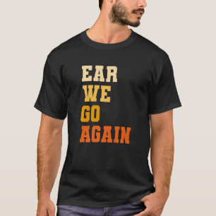 Ear We Go Again Audiology Audiologist T-Shirt