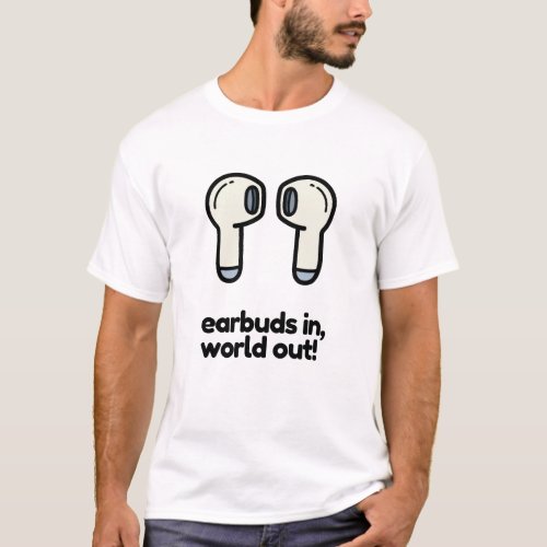 EARBUDS IN WORLD OUT T_Shirt