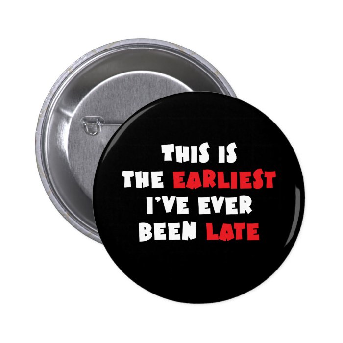 Earliest I've Ever Been Late Pinback Button