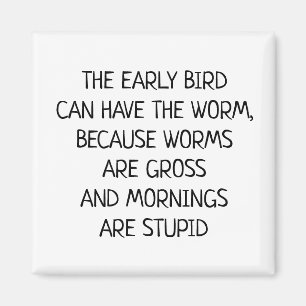 Early bird Can Have the Worm Funny Saying Magnet