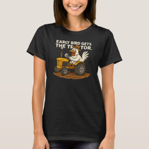 Early Bird Gets The Tractor. Chicken Farm Country T-Shirt