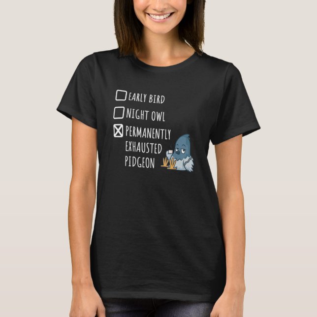 Early Bird Night Owl Permanently Exhausted Pigeon  T-Shirt (Front)