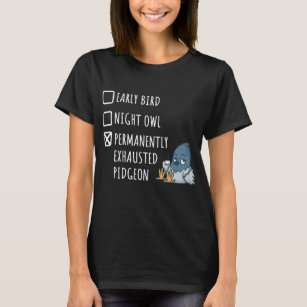 Early Bird Night Owl Permanently Exhausted Pigeon T-Shirt
