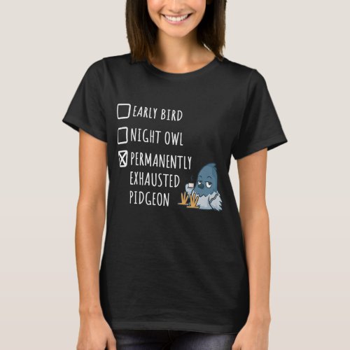 Early Bird Night Owl Permanently Exhausted Pigeon T_Shirt