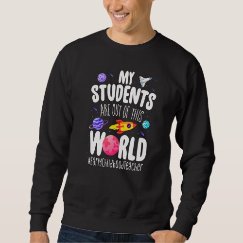 Early Childhood Teacher My Students Are Out This W Sweatshirt