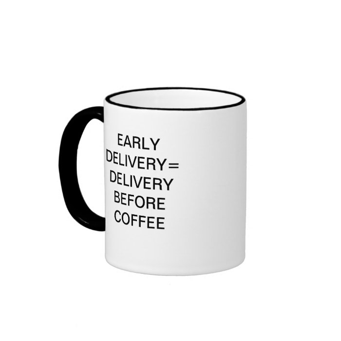 EARLY DELIVERY = DELIVERY BEFORE COFFEE COFFEE MUG