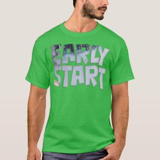 Early start T-Shirt