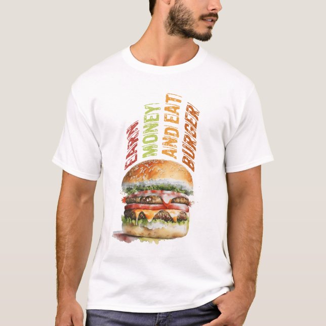Earn Money And Eat Burger, Humorous Burger Design T-Shirt (Front)
