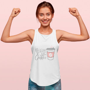 Earn Your Coffee! Fun Motivational Coffee Cup Tank Top