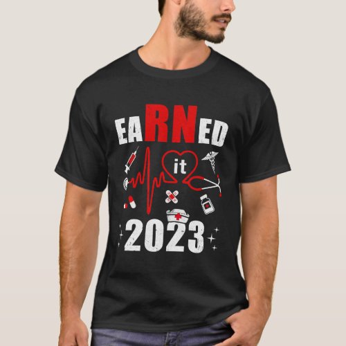 Earned It 2023 For Nurse Graduation Or RN LPN Clas T_Shirt