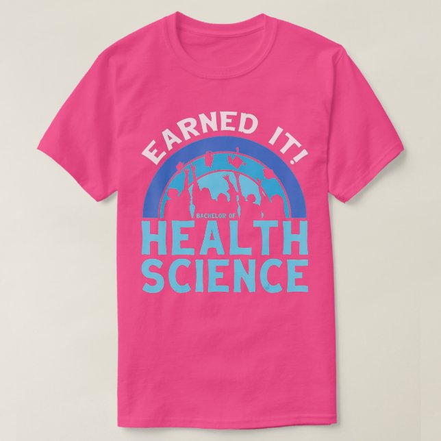 Earned It BHSc Bachelor of Health Science College  T-Shirt (Design Front)
