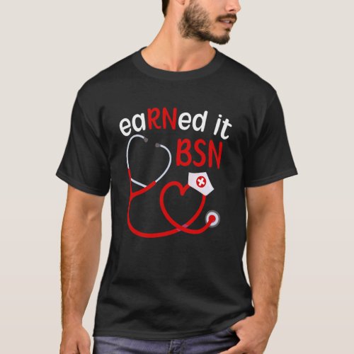 Earned It BSN Graduation BSN Grad Proud BSN Gradua T-Shirt