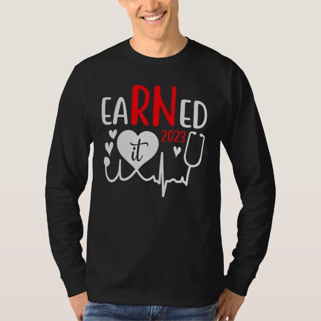 Earned It Nurse Graduation 2023 Nursing Grad Stude T-Shirt (Front)