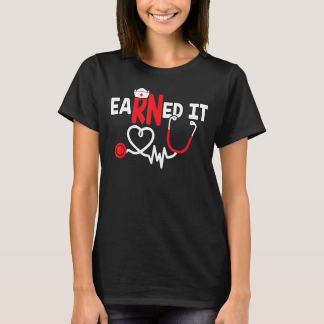 Earned It Nursing Graduation Earned It Rn T-Shirt (Front)
