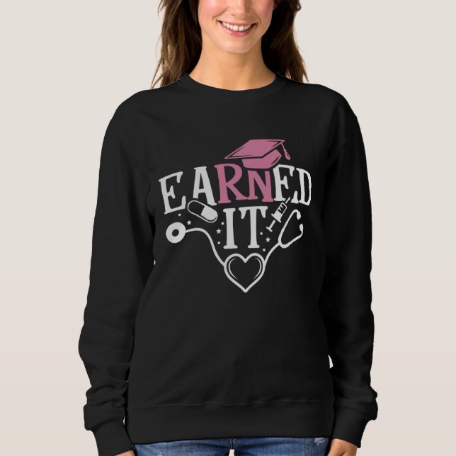 Earned It RN Nurse Nursing Graduation Graduate Sweatshirt (Front)