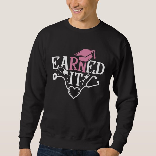 Earned It RN Nurse Nursing Graduation Graduate Sweatshirt (Front)
