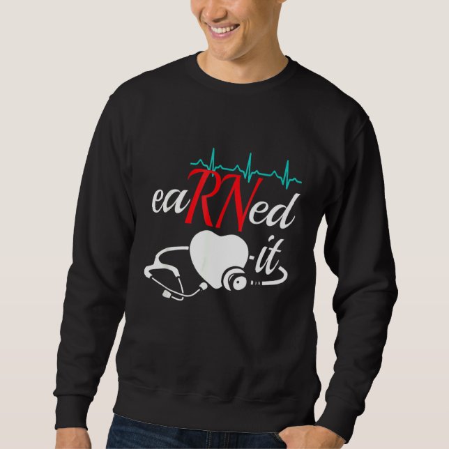 Earned It Rn Nurse Nursing Graduation   Sweatshirt (Front)
